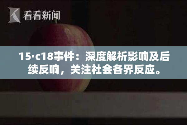 15·c18事件：深度解析影响及后续反响，关注社会各界反应。