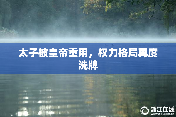 太子被皇帝重用，权力格局再度洗牌