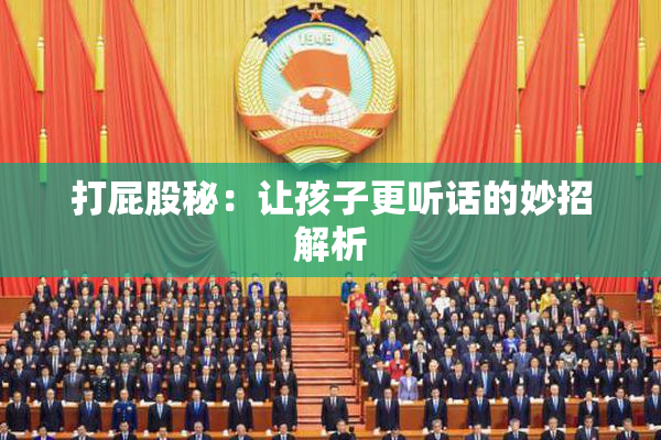 打屁股秘：让孩子更听话的妙招解析
