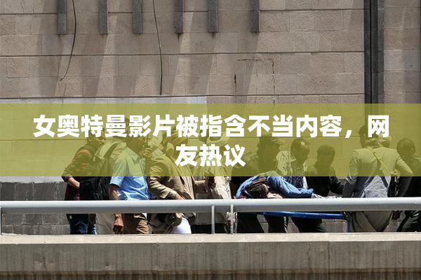 女奥特曼影片被指含不当内容，网友热议