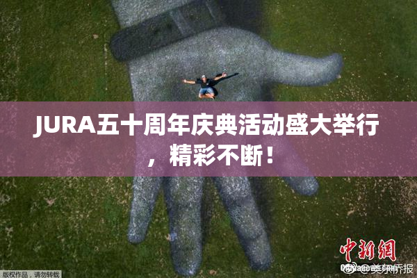 JURA五十周年庆典活动盛大举行，精彩不断！