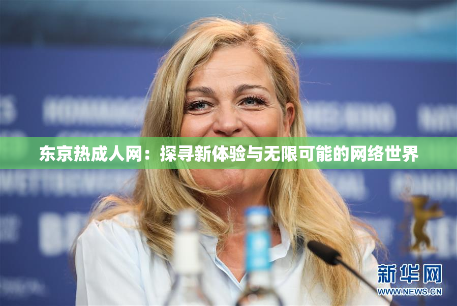 东京热成人网：探寻新体验与无限可能的网络世界