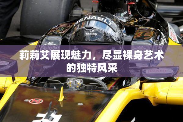莉莉艾展现魅力，尽显裸身艺术的独特风采