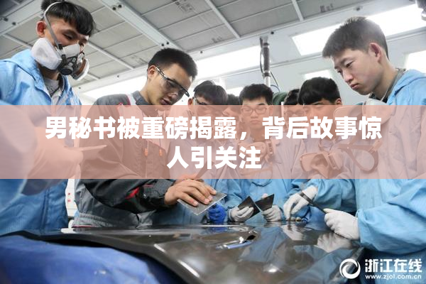 男秘书被重磅揭露，背后故事惊人引关注