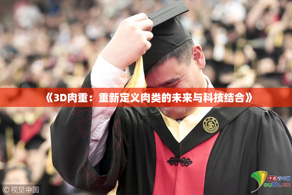 《3D肉重：重新定义肉类的未来与科技结合》