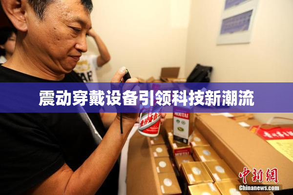 震动穿戴设备引领科技新潮流
