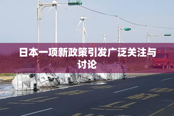日本一项新政策引发广泛关注与讨论