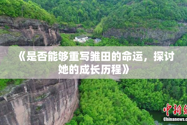 《是否能够重写雏田的命运，探讨她的成长历程》