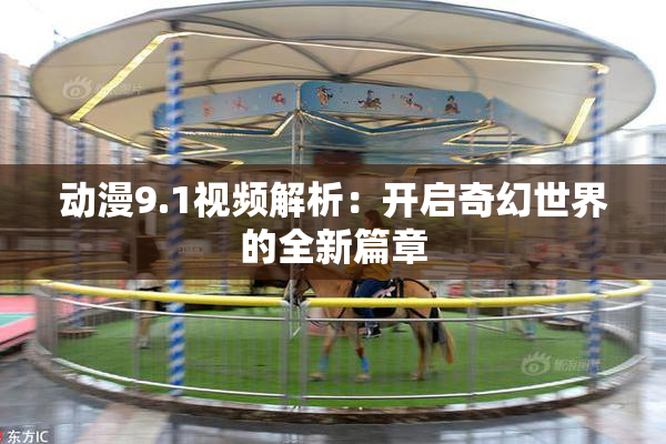 动漫9.1视频解析：开启奇幻世界的全新篇章