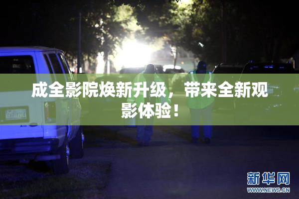 成全影院焕新升级，带来全新观影体验！