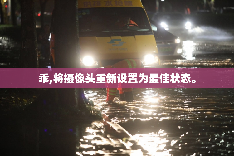 乖,将摄像头重新设置为最佳状态。