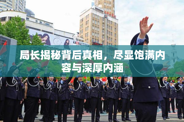 局长揭秘背后真相，尽显饱满内容与深厚内涵