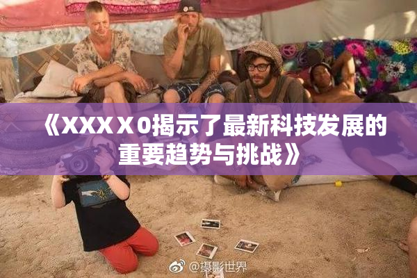 《XXXⅩ0揭示了最新科技发展的重要趋势与挑战》