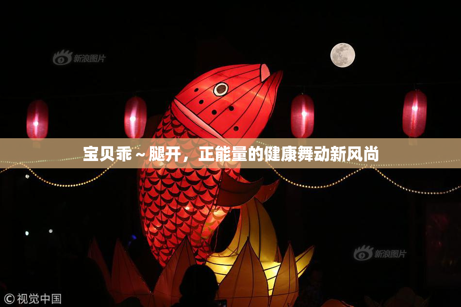 宝贝乖～腿开，正能量的健康舞动新风尚