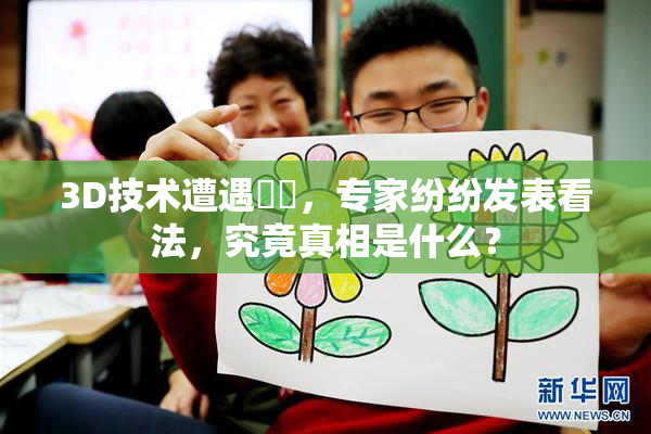 3D技术遭遇爭議，专家纷纷发表看法，究竟真相是什么？