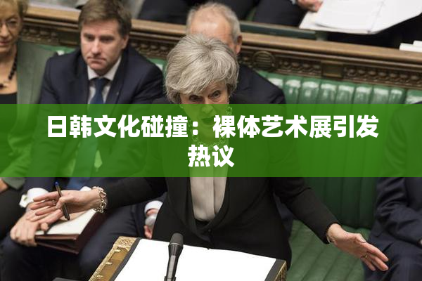 日韩文化碰撞：裸体艺术展引发热议