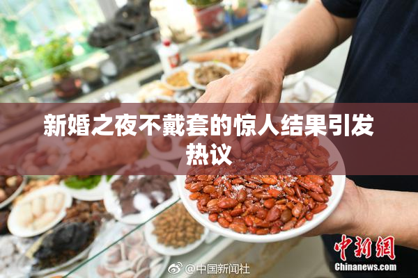 新婚之夜不戴套的惊人结果引发热议