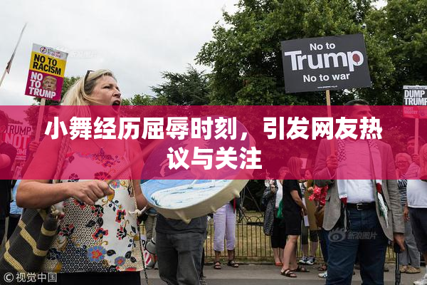小舞经历屈辱时刻，引发网友热议与关注