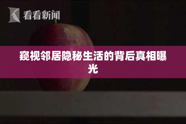 窥视邻居隐秘生活的背后真相曝光