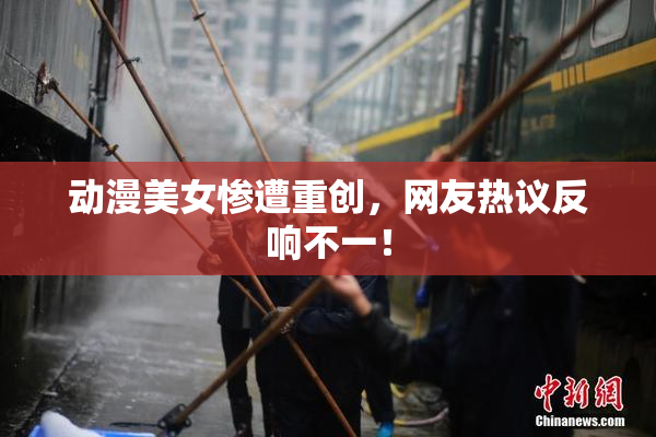 动漫美女惨遭重创，网友热议反响不一！