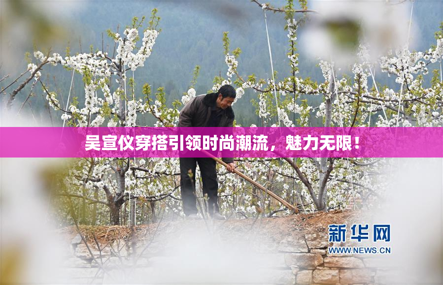 吴宣仪穿搭引领时尚潮流，魅力无限！