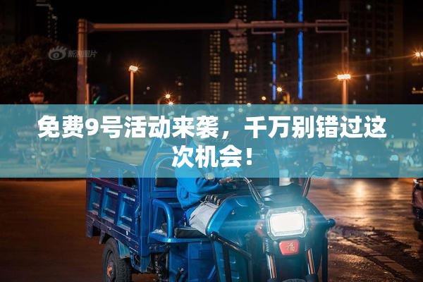 免费9号活动来袭，千万别错过这次机会！