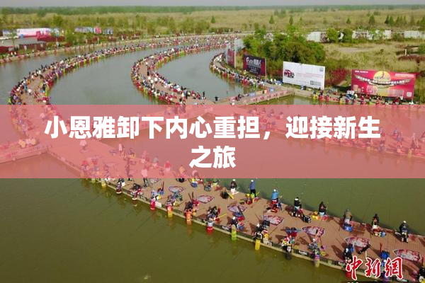 小恩雅卸下内心重担，迎接新生之旅