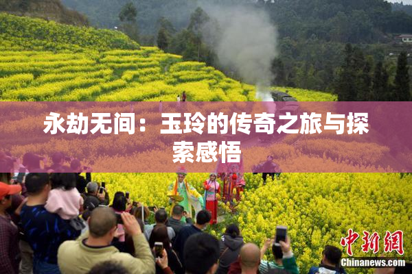 永劫无间：玉玲的传奇之旅与探索感悟