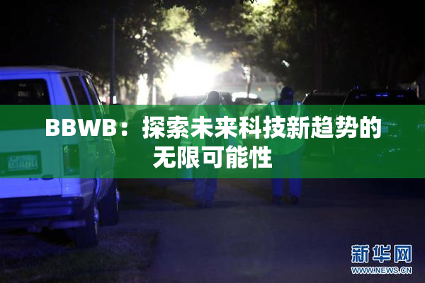 BBWB：探索未来科技新趋势的无限可能性