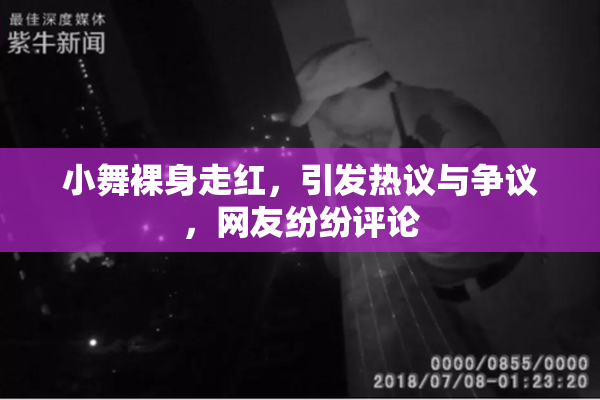 小舞裸身走红，引发热议与争议，网友纷纷评论