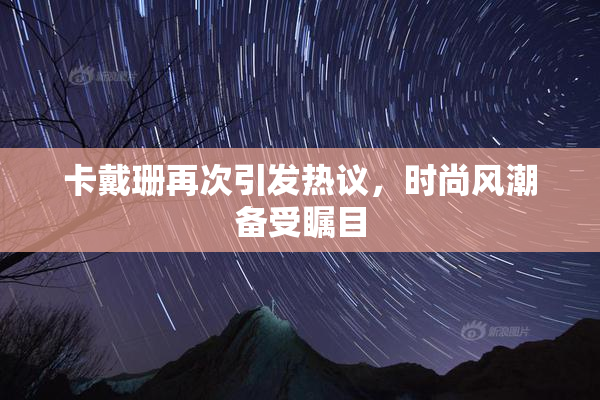 卡戴珊再次引发热议，时尚风潮备受瞩目