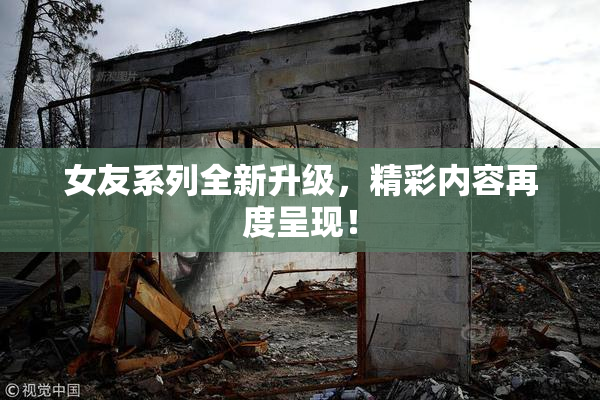 女友系列全新升级，精彩内容再度呈现！