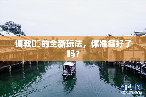 调教妺妺的全新玩法，你准备好了吗？