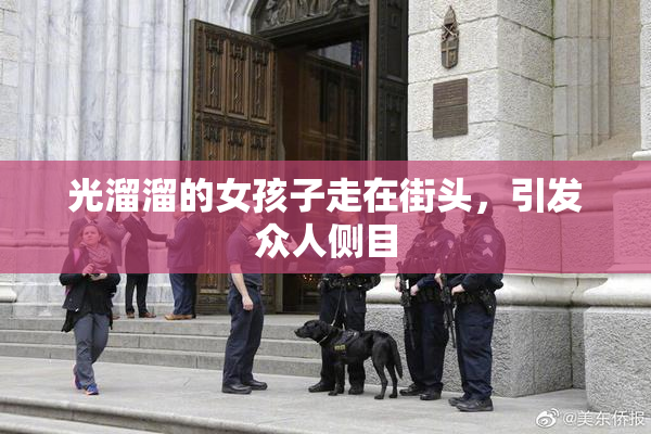 光溜溜的女孩子走在街头，引发众人侧目