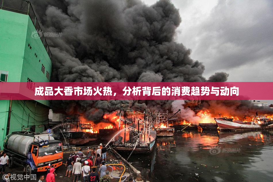 成品大香市场火热，分析背后的消费趋势与动向