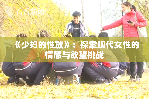 《少妇的性放》：探索现代女性的情感与欲望挑战