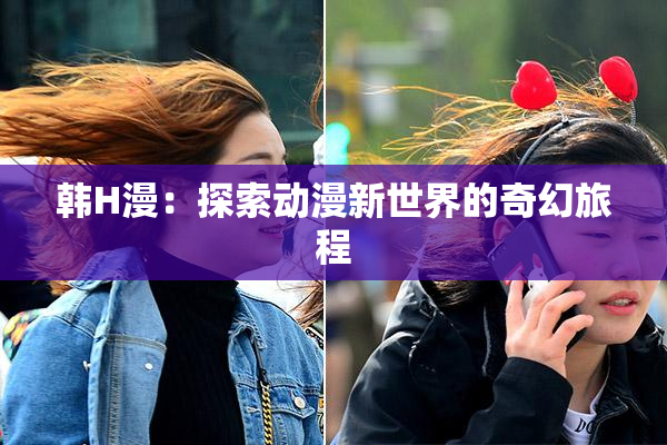 韩H漫：探索动漫新世界的奇幻旅程