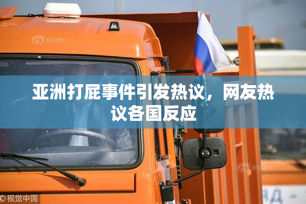 亚洲打屁事件引发热议，网友热议各国反应