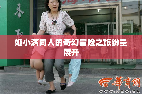 姬小满同人的奇幻冒险之旅纷呈展开