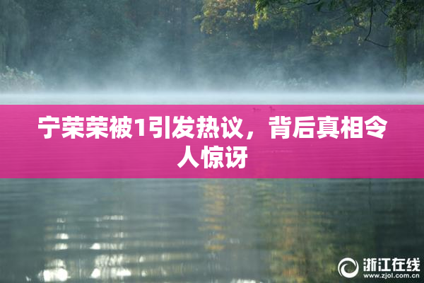 宁荣荣被1引发热议，背后真相令人惊讶