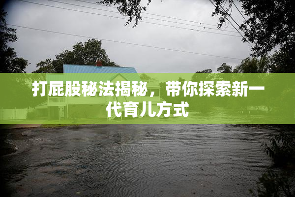 打屁股秘法揭秘，带你探索新一代育儿方式
