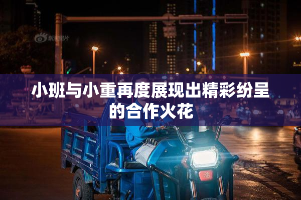 小班与小重再度展现出精彩纷呈的合作火花
