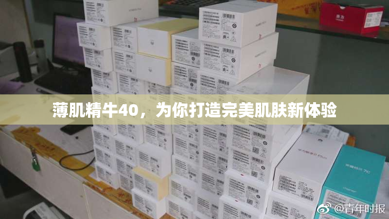 薄肌精牛40，为你打造完美肌肤新体验