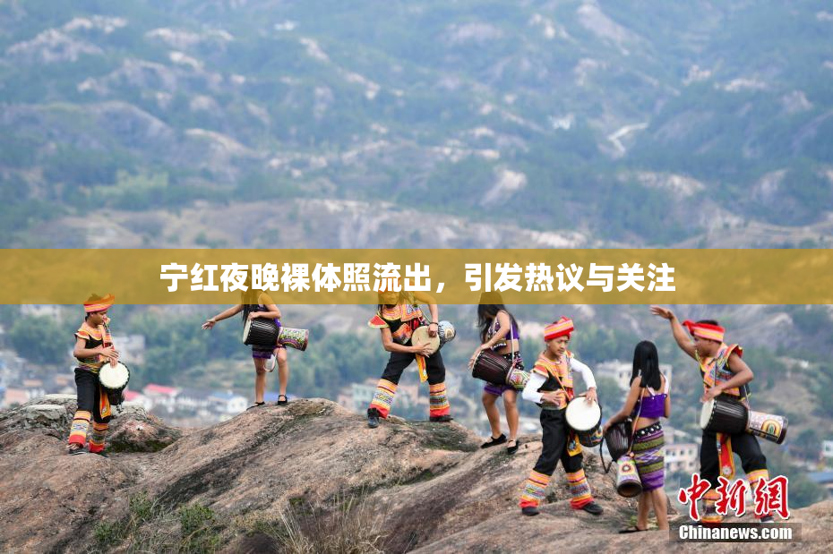 宁红夜晚裸体照流出，引发热议与关注