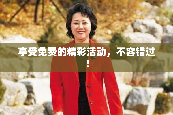 享受免费的精彩活动，不容错过！