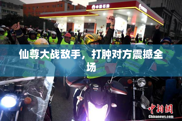 仙尊大战敌手，打肿对方震撼全场