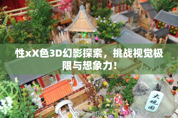 性xX色3D幻影探索，挑战视觉极限与想象力！
