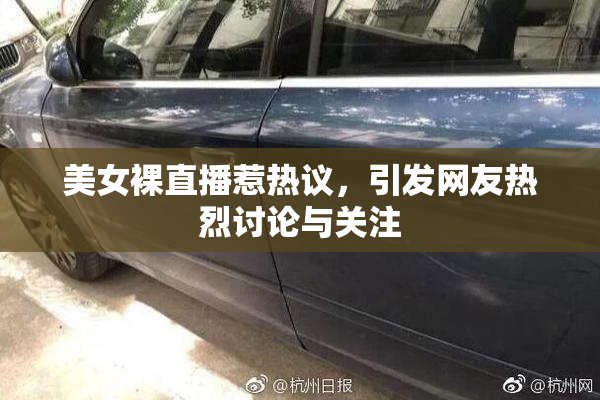 美女裸直播惹热议，引发网友热烈讨论与关注