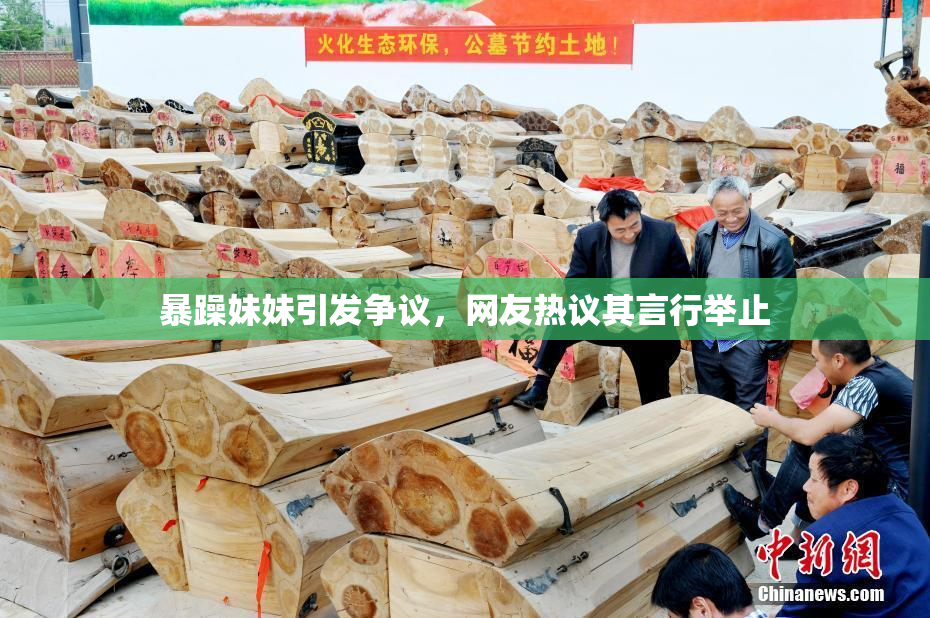 暴躁妹妹引发争议，网友热议其言行举止