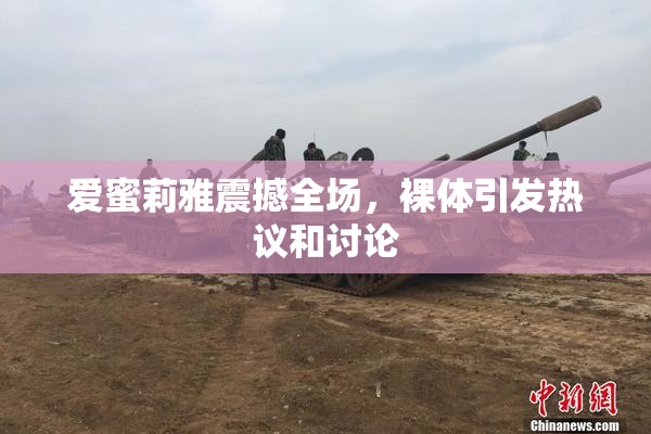 爱蜜莉雅震撼全场，裸体引发热议和讨论